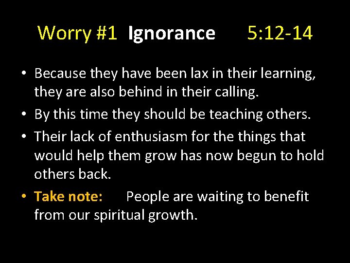 Worry #1 Ignorance 5: 12 -14 • Because they have been lax in their