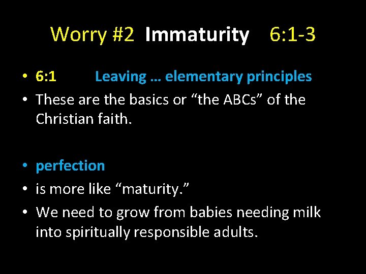 Worry #2 Immaturity 6: 1 -3 • 6: 1 Leaving … elementary principles •