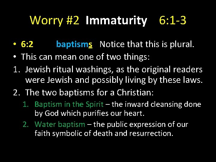 Worry #2 Immaturity 6: 1 -3 • 6: 2 baptisms Notice that this is