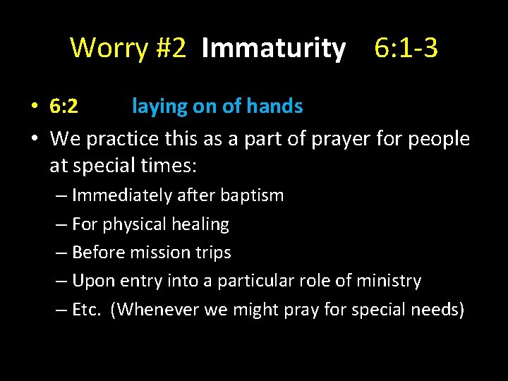 Worry #2 Immaturity 6: 1 -3 • 6: 2 laying on of hands •