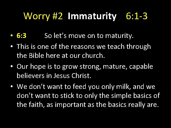 Worry #2 Immaturity 6: 1 -3 • 6: 3 So let’s move on to