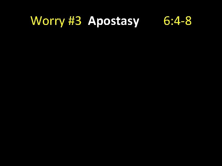 Worry #3 Apostasy 6: 4 -8 