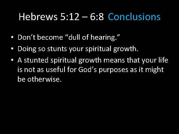 Hebrews 5: 12 – 6: 8 Conclusions • Don’t become “dull of hearing. ”