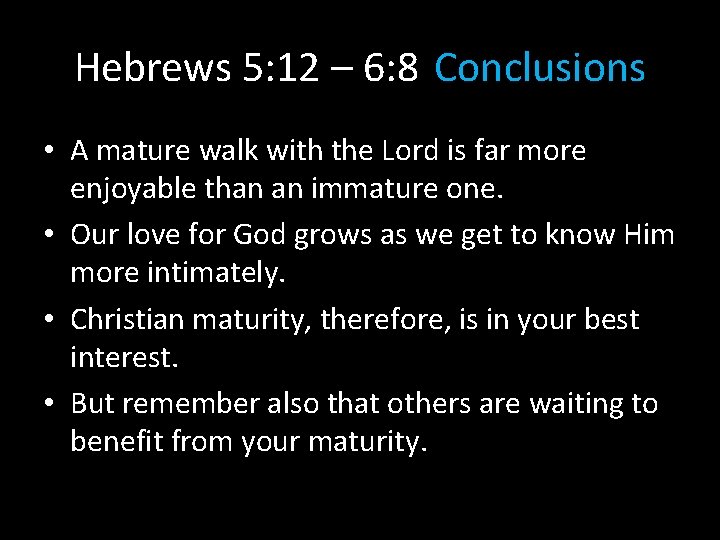 Hebrews 5: 12 – 6: 8 Conclusions • A mature walk with the Lord