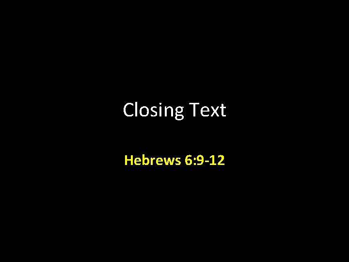 Closing Text Hebrews 6: 9 -12 
