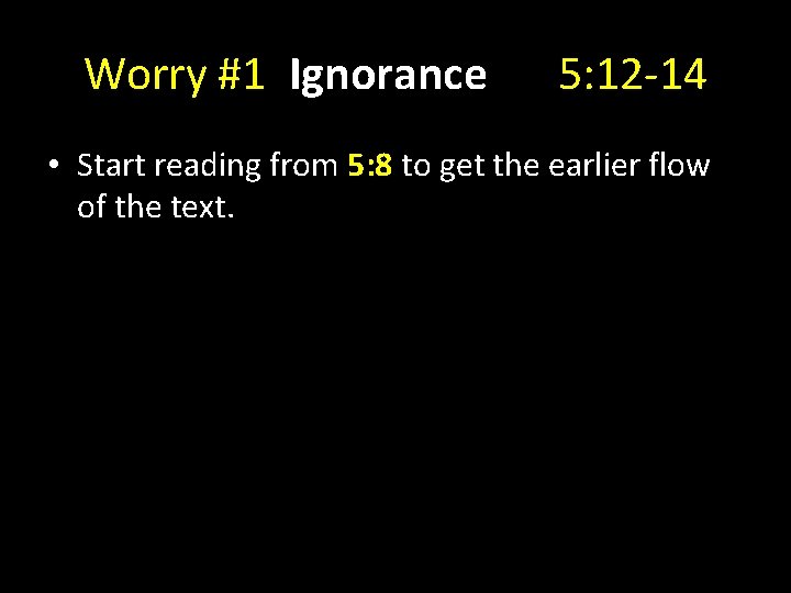 Worry #1 Ignorance 5: 12 -14 • Start reading from 5: 8 to get