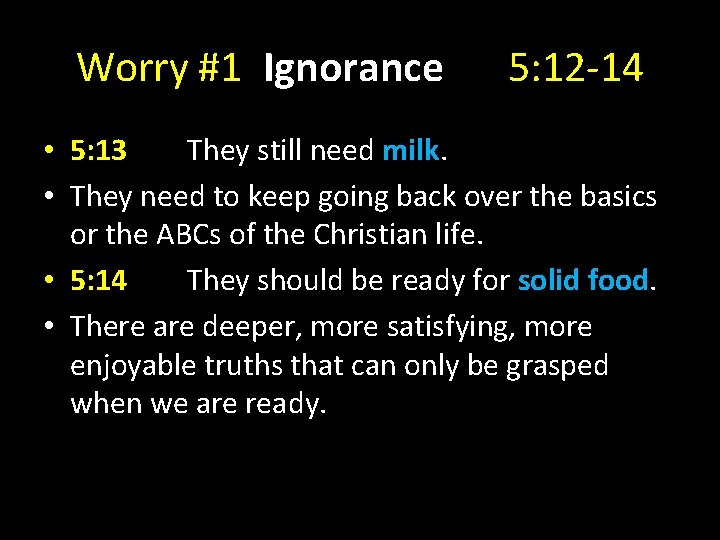 Worry #1 Ignorance 5: 12 -14 • 5: 13 They still need milk. •
