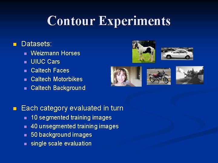 Contour Experiments n Datasets: n n n Weizmann Horses UIUC Cars Caltech Faces Caltech Contour Experiments n Datasets: n n n Weizmann Horses UIUC Cars Caltech Faces Caltech
