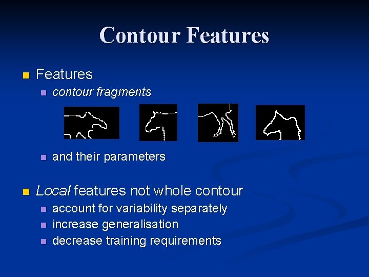 Contour Features n n Features n contour fragments n and their parameters Local features Contour Features n n Features n contour fragments n and their parameters Local features