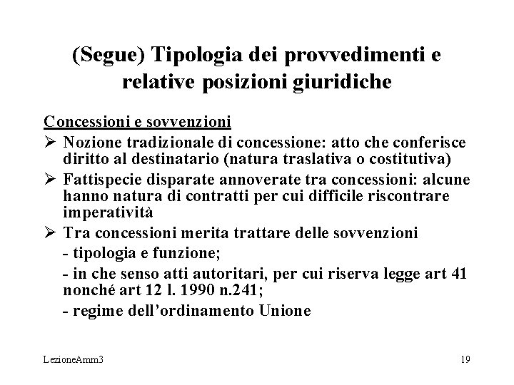(Segue) Tipologia dei provvedimenti e relative posizioni giuridiche Concessioni e sovvenzioni Ø Nozione tradizionale (Segue) Tipologia dei provvedimenti e relative posizioni giuridiche Concessioni e sovvenzioni Ø Nozione tradizionale
