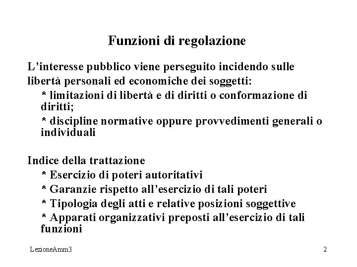 Funzioni di regolazione L’interesse pubblico viene perseguito incidendo sulle libertà personali ed economiche dei Funzioni di regolazione L’interesse pubblico viene perseguito incidendo sulle libertà personali ed economiche dei