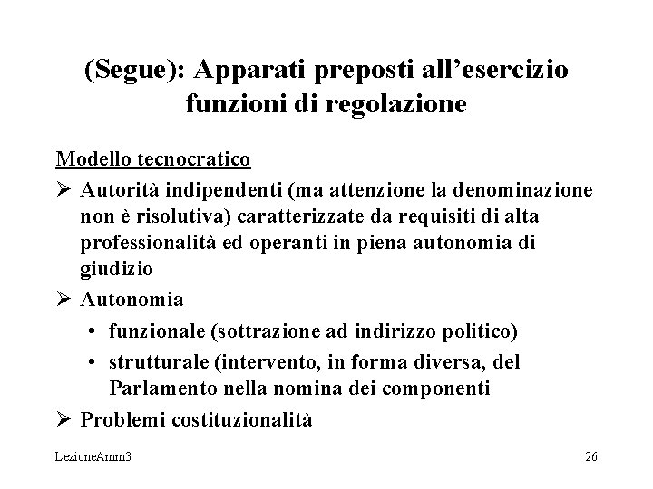 (Segue): Apparati preposti all’esercizio funzioni di regolazione Modello tecnocratico Ø Autorità indipendenti (ma attenzione (Segue): Apparati preposti all’esercizio funzioni di regolazione Modello tecnocratico Ø Autorità indipendenti (ma attenzione