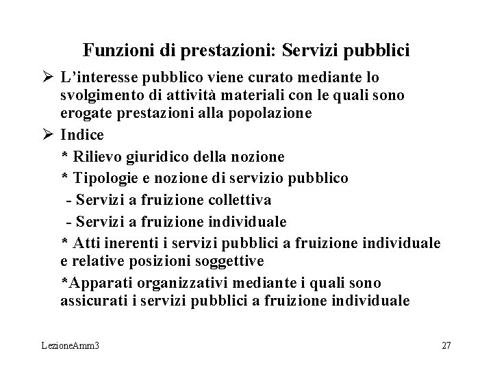 Funzioni di prestazioni: Servizi pubblici Ø L’interesse pubblico viene curato mediante lo svolgimento di Funzioni di prestazioni: Servizi pubblici Ø L’interesse pubblico viene curato mediante lo svolgimento di