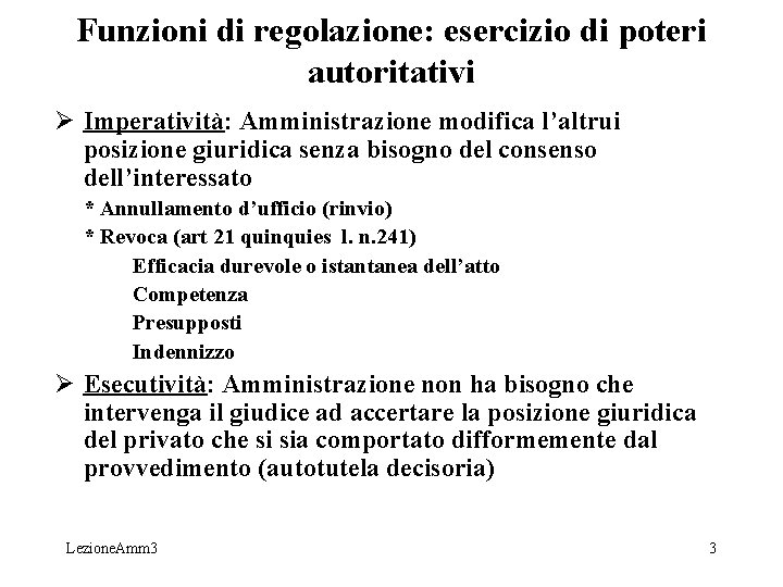 Funzioni di regolazione: esercizio di poteri autoritativi Ø Imperatività: Amministrazione modifica l’altrui posizione giuridica Funzioni di regolazione: esercizio di poteri autoritativi Ø Imperatività: Amministrazione modifica l’altrui posizione giuridica