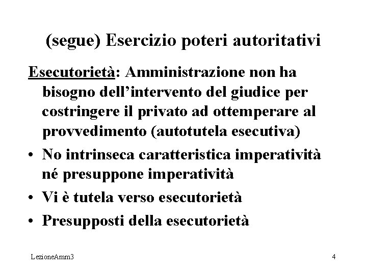 (segue) Esercizio poteri autoritativi Esecutorietà: Amministrazione non ha bisogno dell’intervento del giudice per costringere (segue) Esercizio poteri autoritativi Esecutorietà: Amministrazione non ha bisogno dell’intervento del giudice per costringere