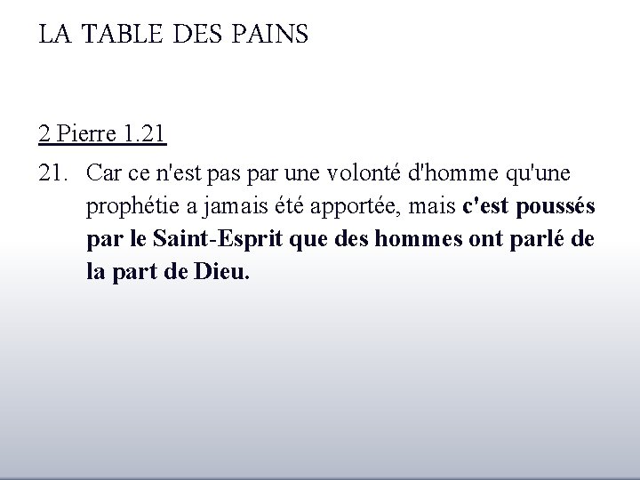 LA TABLE DES PAINS 2 Pierre 1. 21 21. Car ce n'est pas par