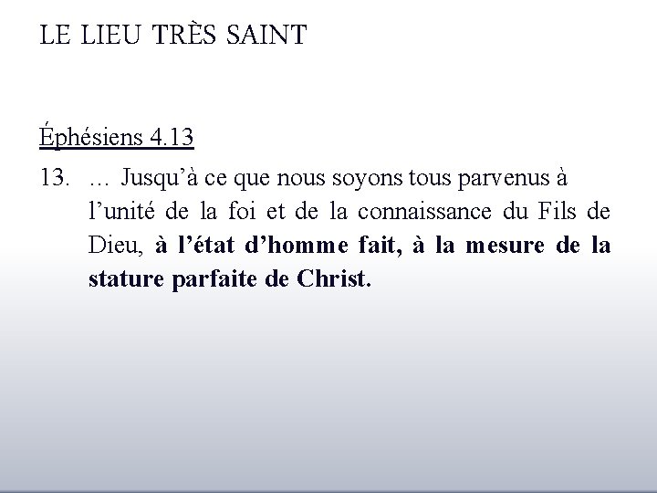 LE LIEU TRÈS SAINT Éphésiens 4. 13 13. … Jusqu’à ce que nous soyons