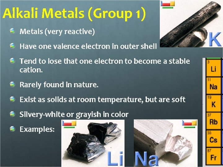 Alkali Metals (Group 1) Metals (very reactive) Have one valence electron in outer shell