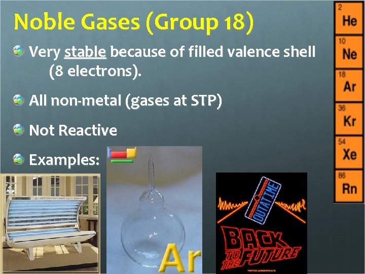 Noble Gases (Group 18) Very stable because of filled valence shell (8 electrons). All