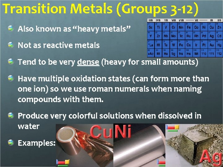 Transition Metals (Groups 3 -12) Also known as “heavy metals” Not as reactive metals