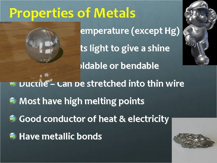 Properties of Metals Solid at room temperature (except Hg) Luster – Reflects light to