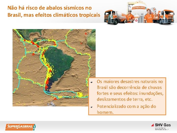 Não há risco de abalos sísmicos no Brasil, mas efeitos climáticos tropicais Os maiores