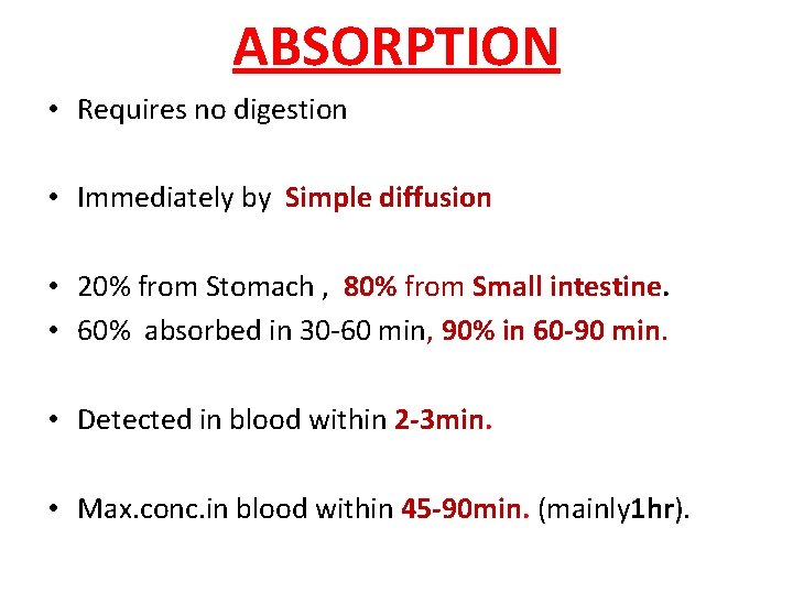ABSORPTION • Requires no digestion • Immediately by Simple diffusion • 20% from Stomach
