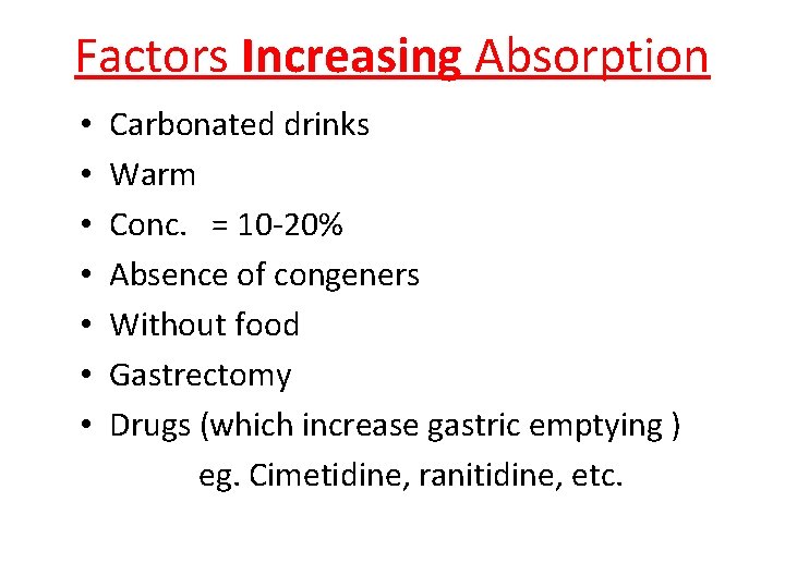 Factors Increasing Absorption • • Carbonated drinks Warm Conc. = 10 -20% Absence of