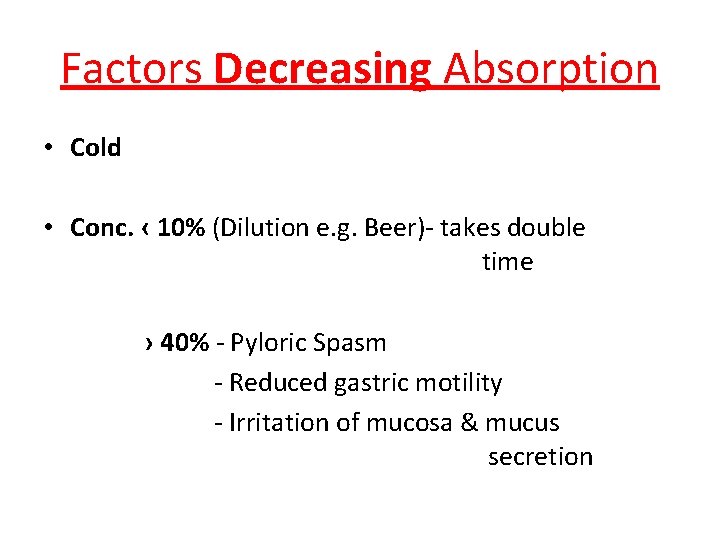Factors Decreasing Absorption • Cold • Conc. ‹ 10% (Dilution e. g. Beer)- takes