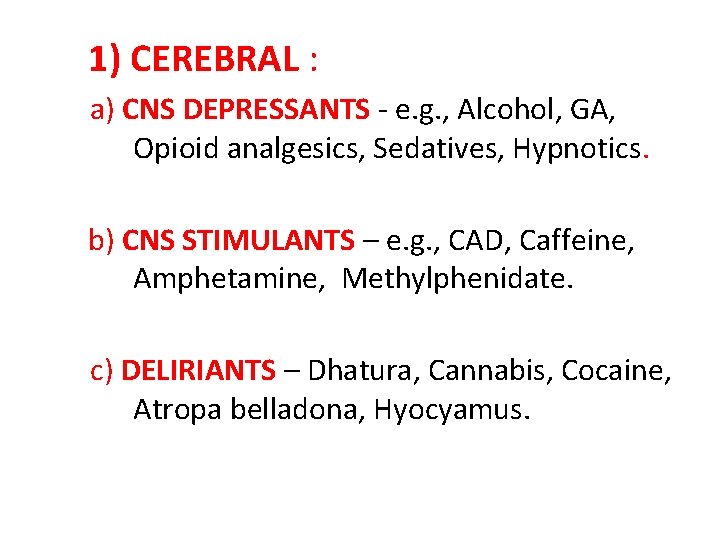 1) CEREBRAL : a) CNS DEPRESSANTS - e. g. , Alcohol, GA, Opioid analgesics,