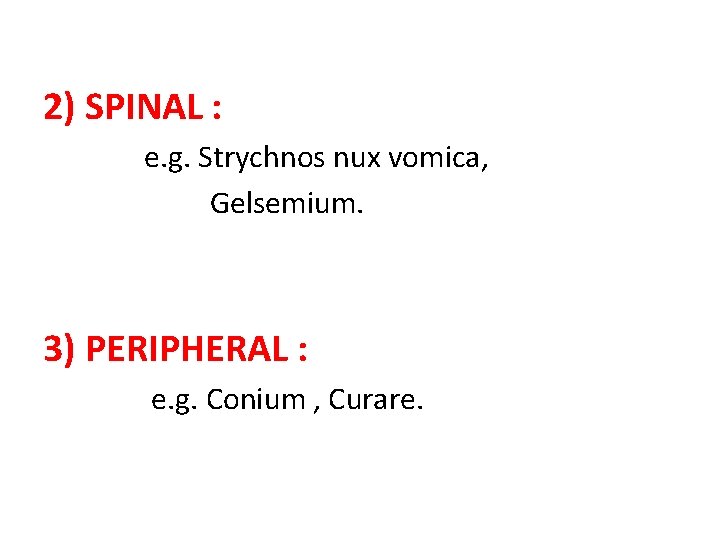 2) SPINAL : e. g. Strychnos nux vomica, Gelsemium. 3) PERIPHERAL : e. g.