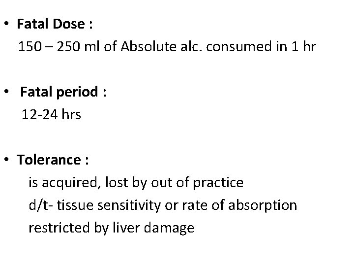  • Fatal Dose : 150 – 250 ml of Absolute alc. consumed in