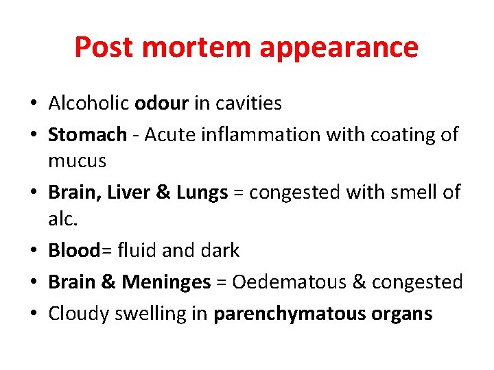 Post mortem appearance • Alcoholic odour in cavities • Stomach - Acute inflammation with
