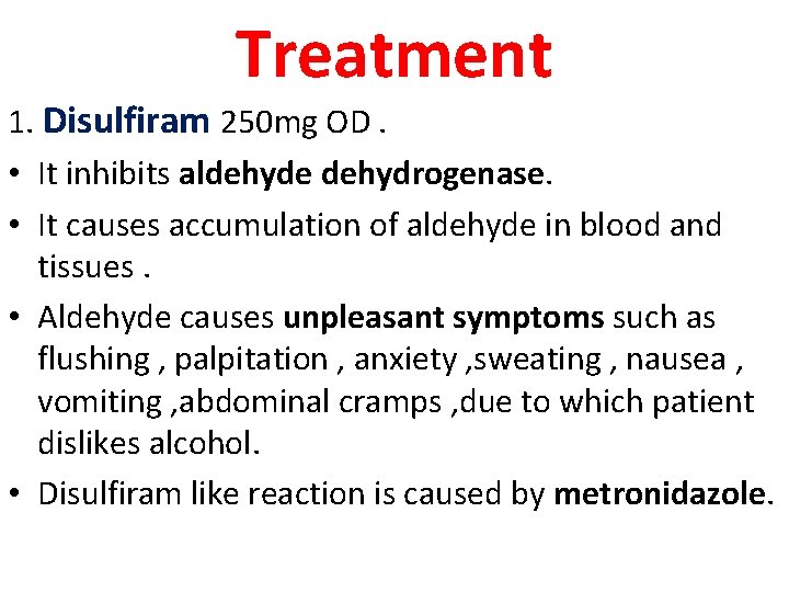 Treatment 1. Disulfiram 250 mg OD. • It inhibits aldehyde dehydrogenase. • It causes