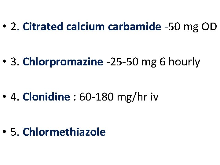  • 2. Citrated calcium carbamide -50 mg OD • 3. Chlorpromazine -25 -50