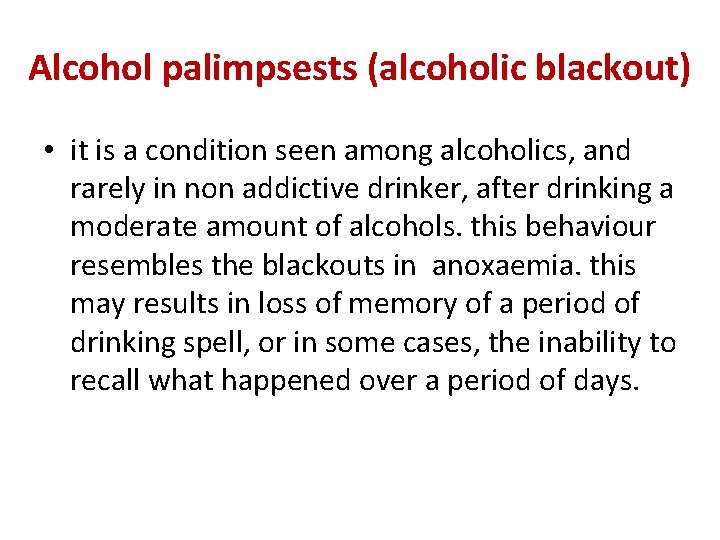 Alcohol palimpsests (alcoholic blackout) • it is a condition seen among alcoholics, and rarely