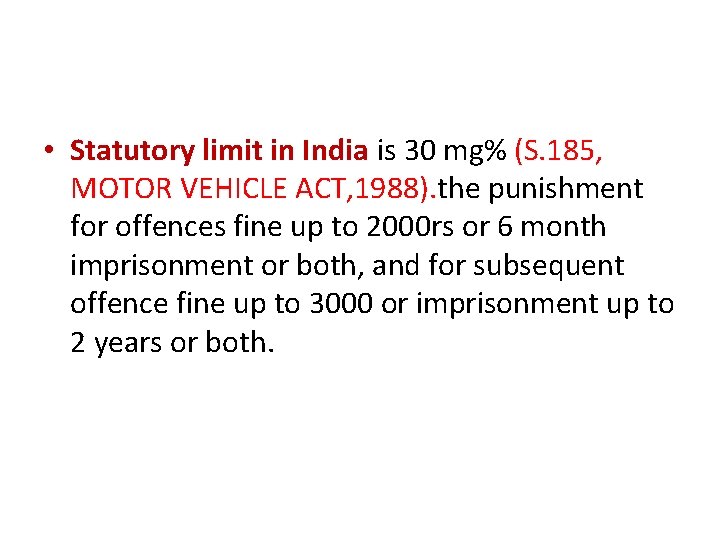  • Statutory limit in India is 30 mg% (S. 185, MOTOR VEHICLE ACT,