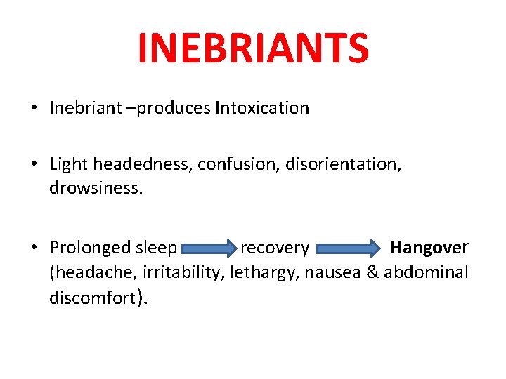 INEBRIANTS • Inebriant –produces Intoxication • Light headedness, confusion, disorientation, drowsiness. • Prolonged sleep