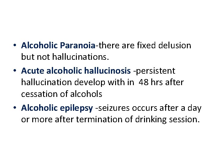  • Alcoholic Paranoia-there are fixed delusion but not hallucinations. • Acute alcoholic hallucinosis