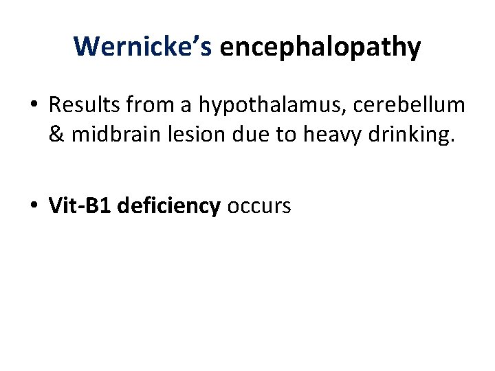 Wernicke’s encephalopathy • Results from a hypothalamus, cerebellum & midbrain lesion due to heavy