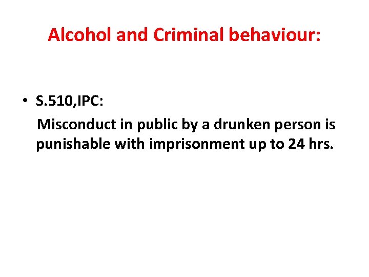 Alcohol and Criminal behaviour: • S. 510, IPC: Misconduct in public by a drunken