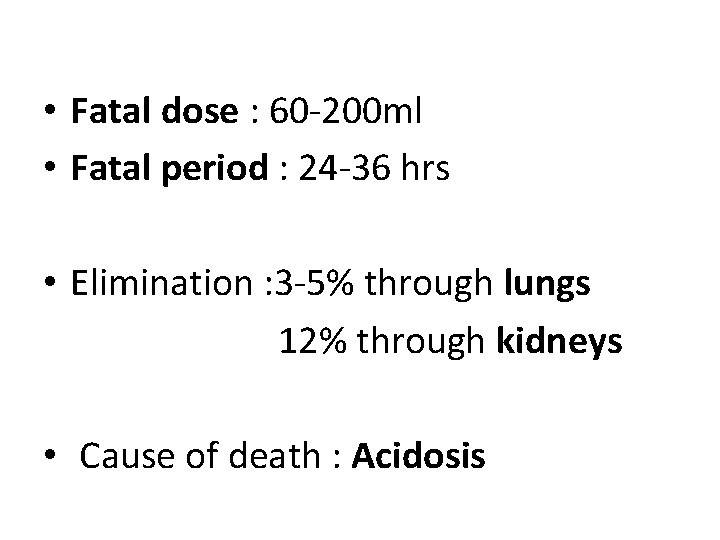  • Fatal dose : 60 -200 ml • Fatal period : 24 -36