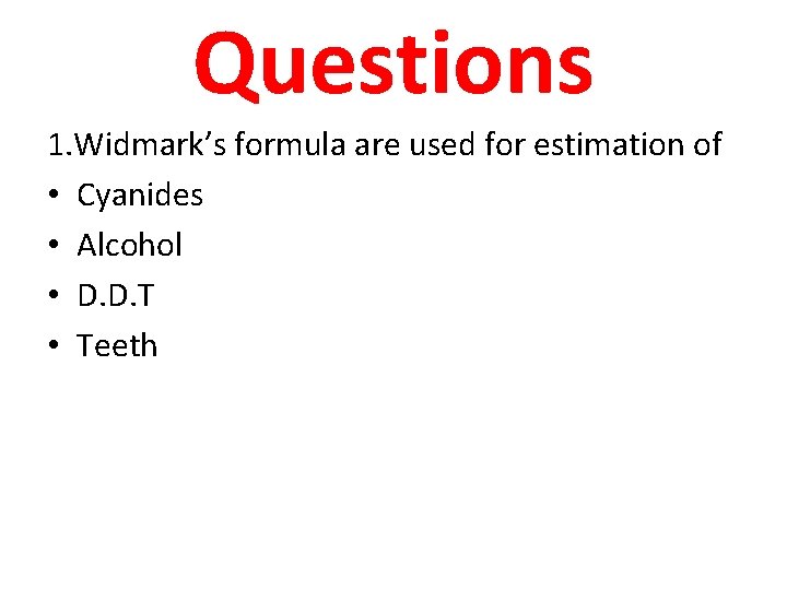 Questions 1. Widmark’s formula are used for estimation of • Cyanides • Alcohol •