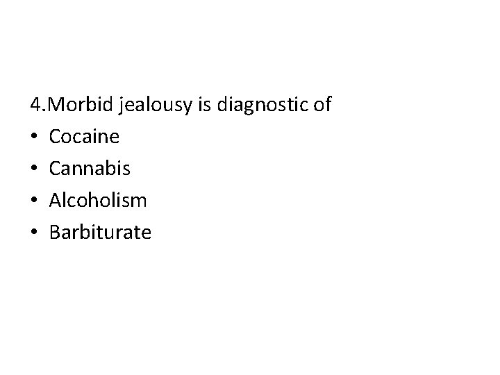 4. Morbid jealousy is diagnostic of • Cocaine • Cannabis • Alcoholism • Barbiturate