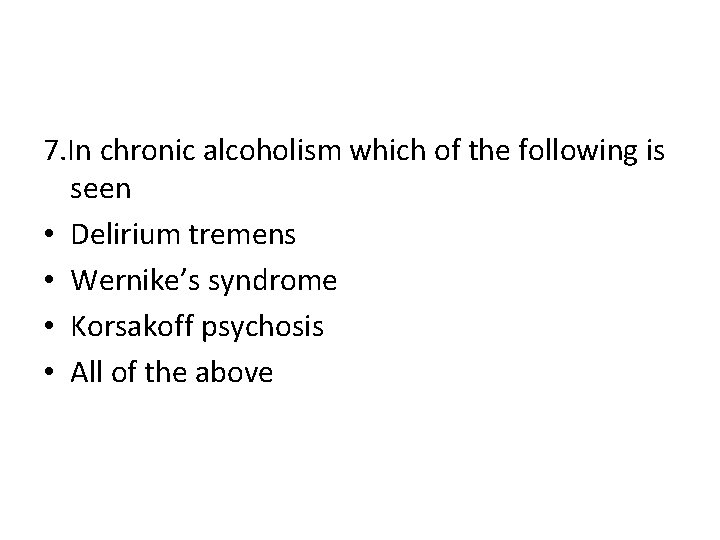 7. In chronic alcoholism which of the following is seen • Delirium tremens •