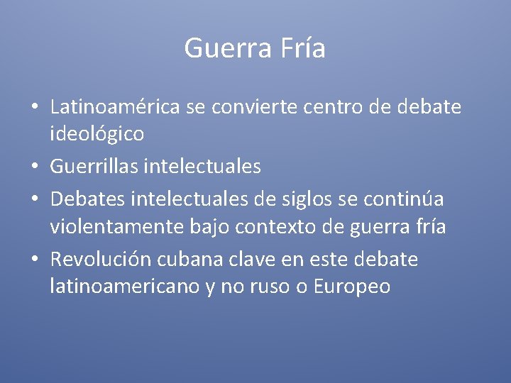 Guerra Fría • Latinoamérica se convierte centro de debate ideológico • Guerrillas intelectuales •