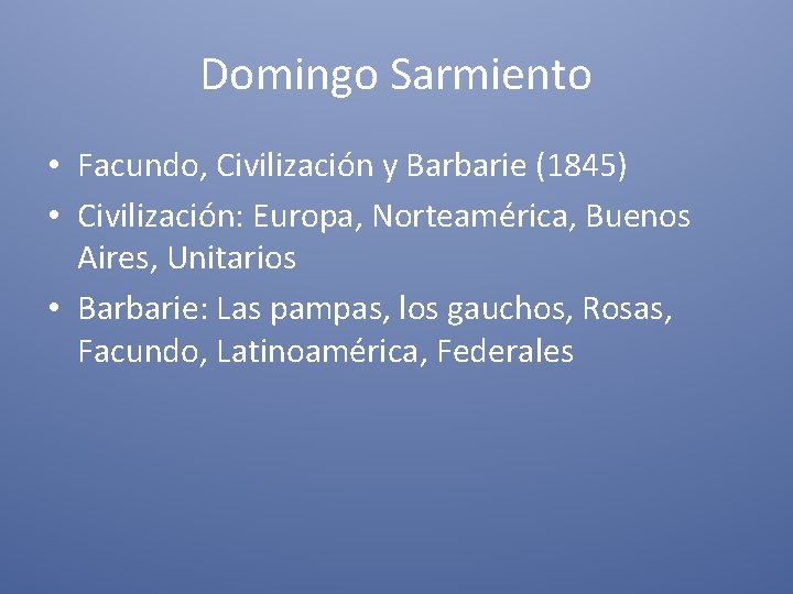 Domingo Sarmiento • Facundo, Civilización y Barbarie (1845) • Civilización: Europa, Norteamérica, Buenos Aires,