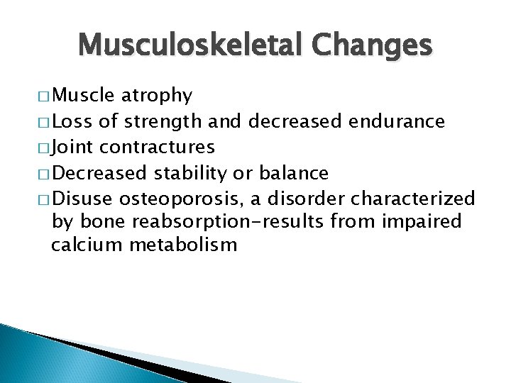 Musculoskeletal Changes � Muscle atrophy � Loss of strength and decreased endurance � Joint