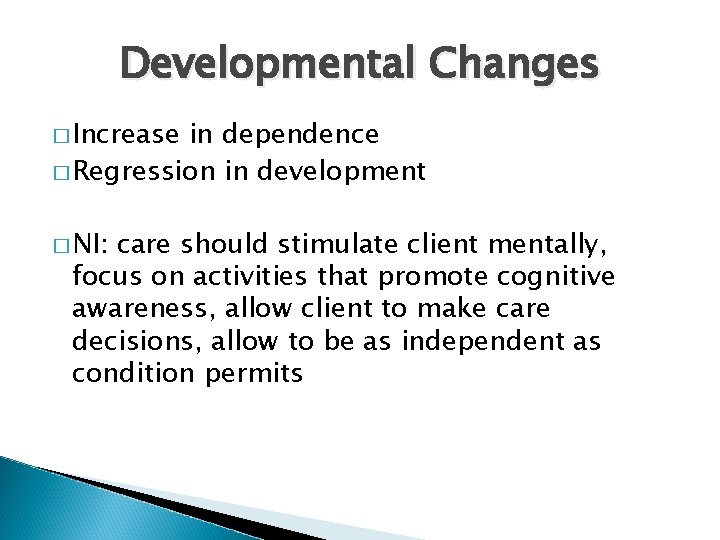 Developmental Changes � Increase in dependence � Regression in development � NI: care should