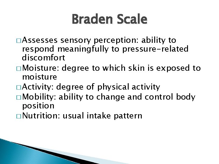 Braden Scale � Assesses sensory perception: ability to respond meaningfully to pressure-related discomfort �